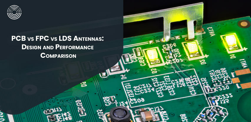 PCB vs FPC vs LDS Antennas: Design and Performance Comparison